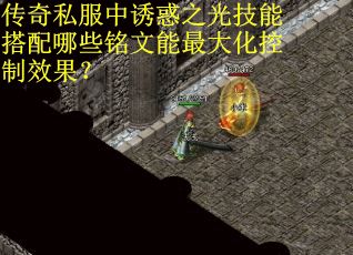 传奇私服中诱惑之光技能搭配哪些铭文能最大化控制效果？