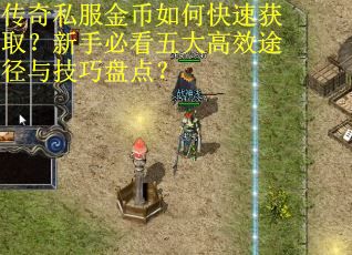 传奇私服金币如何快速获取？新手必看五大高效途径与技巧盘点？