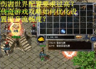 伤害世界配置要求过高？传奇游戏攻略如何优化设置提升流畅度？