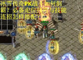 冰雪传奇PK战斗如何制霸？必备走位技巧与技能连招怎样搭配？