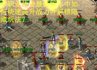 单职业传奇最新版本中如何快速提升战力并解锁隐藏玩法？