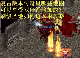 复古版本传奇里哪些地图可以享受双倍经验加成？刷级圣地如何进入求攻略
