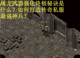 屠龙武器强化终极秘诀是什么？如何打造传奇私服最强神兵？