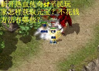 新开热血传奇sf平民玩家怎样获取元宝？不花钱方法有哪些？