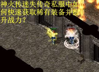 神火传迷失传奇私服中如何快速获取稀有装备并提升战力？