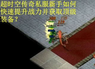 超时空传奇私服新手如何快速提升战力并获取顶级装备？