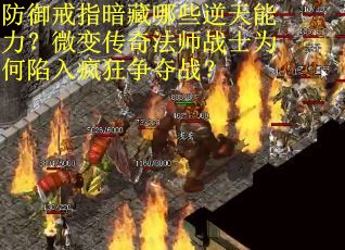 防御戒指暗藏哪些逆天能力？微变传奇法师战士为何陷入疯狂争夺战？