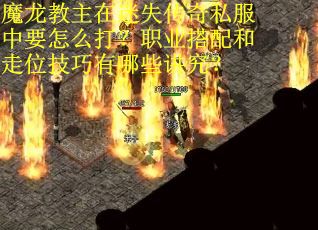 魔龙教主在迷失传奇私服中要怎么打？职业搭配和走位技巧有哪些讲究？